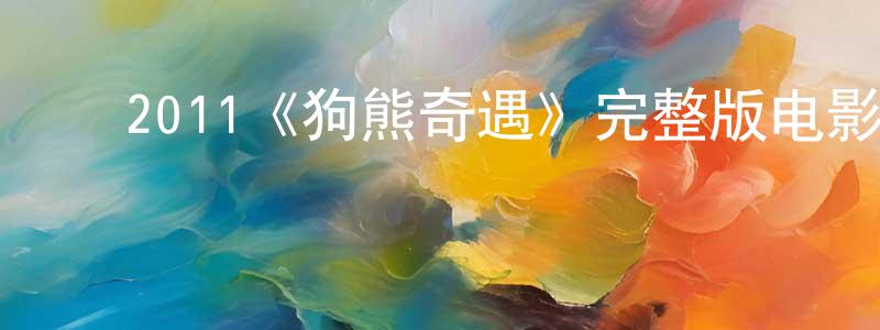 ﻿2011《狗熊奇遇》完整版电影/在线观看/百度云-美剧天堂 ﻿陈定芳的blog